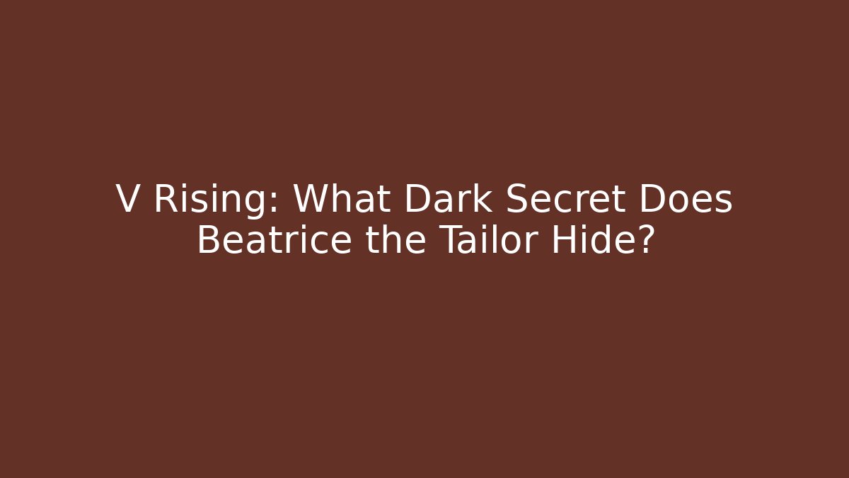 V Rising: What Dark Secret Does Beatrice the Tailor Hide?