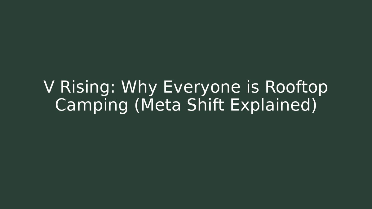 V Rising: Why Everyone is Rooftop Camping (Meta Shift Explained) - Critter Realm