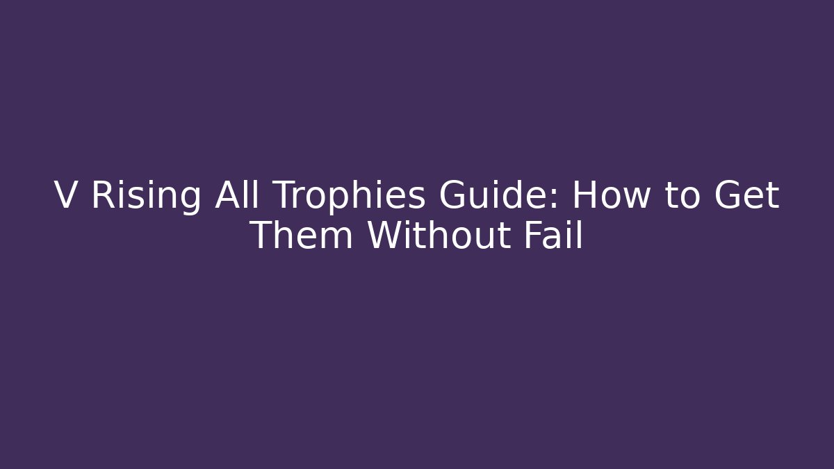 V Rising All Trophies Guide: How to Get Them Without Fail