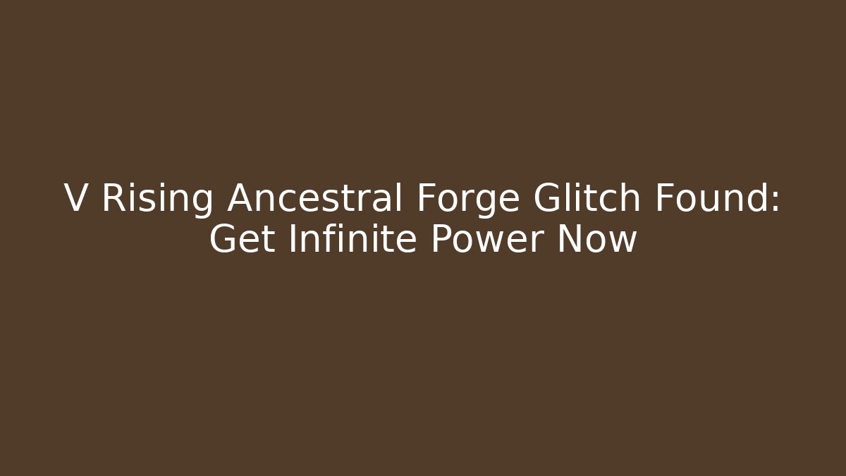 V Rising Ancestral Forge Glitch Found: Get Infinite Power Now