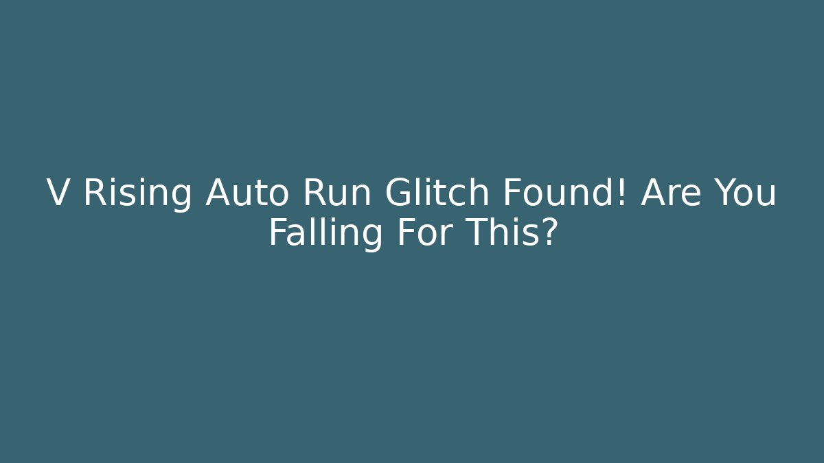 V Rising Auto Run Glitch Found! Are You Falling For This?