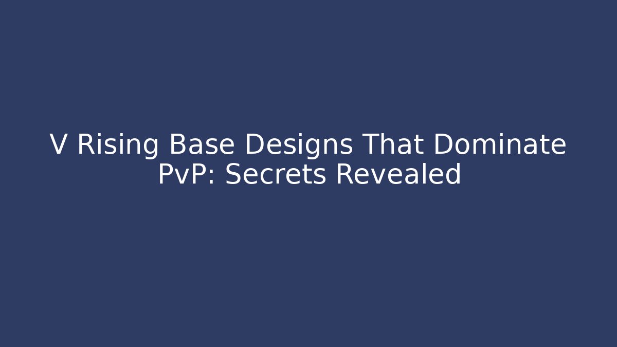 V Rising Base Designs That Dominate PvP: Secrets Revealed