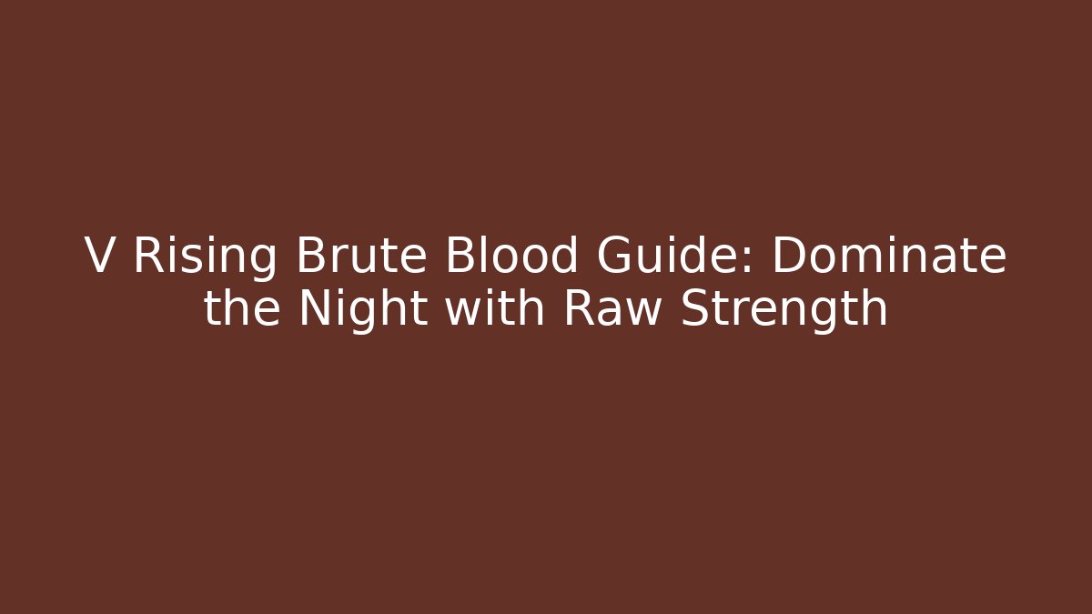 V Rising Brute Blood Guide: Dominate the Night with Raw Strength