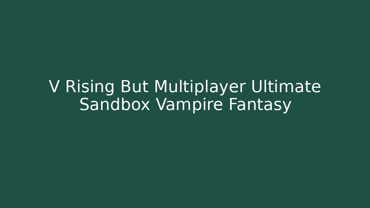 V Rising But Multiplayer Ultimate Sandbox Vampire Fantasy