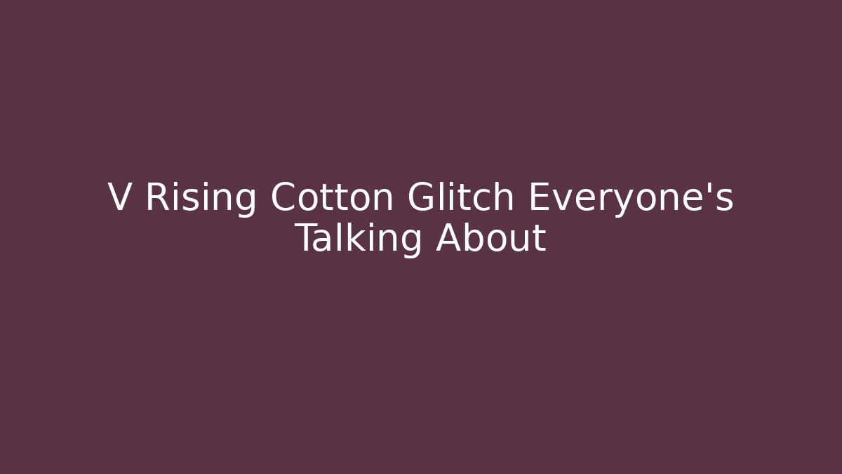 V Rising Cotton Glitch Everyone's Talking About