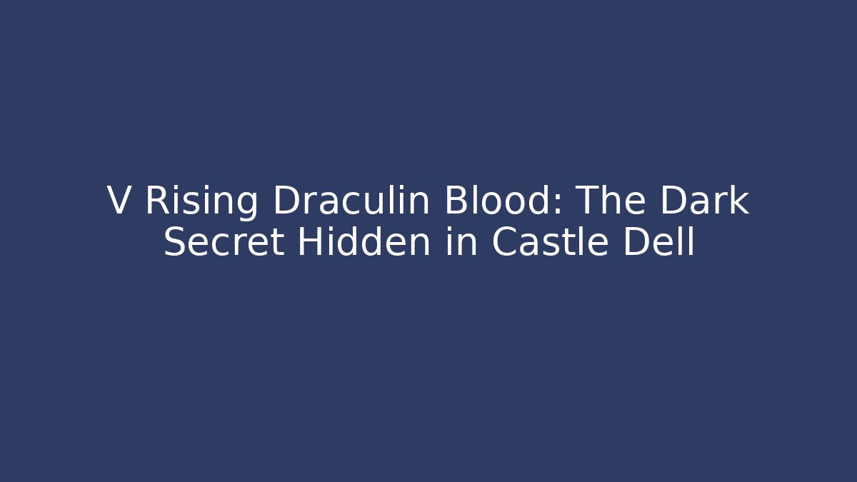 V Rising Draculin Blood: The Dark Secret Hidden in Castle Dell