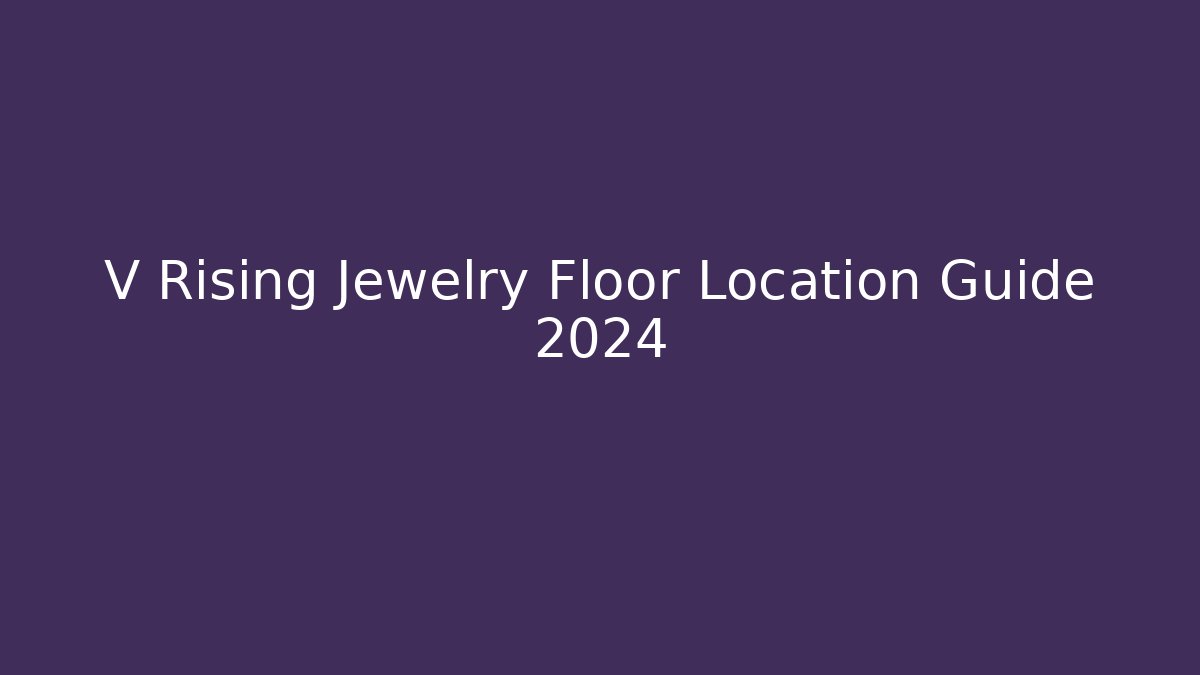 V Rising Jewelry Floor Location Guide 2024