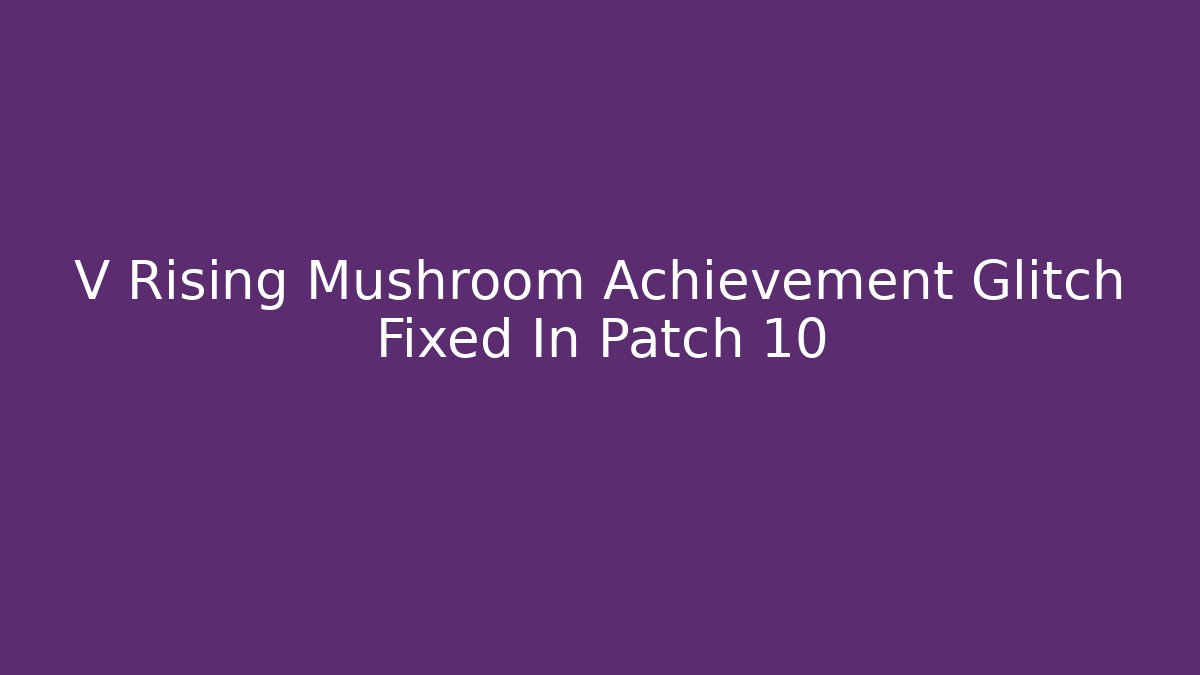 V Rising Mushroom Achievement Glitch Fixed In Patch 10