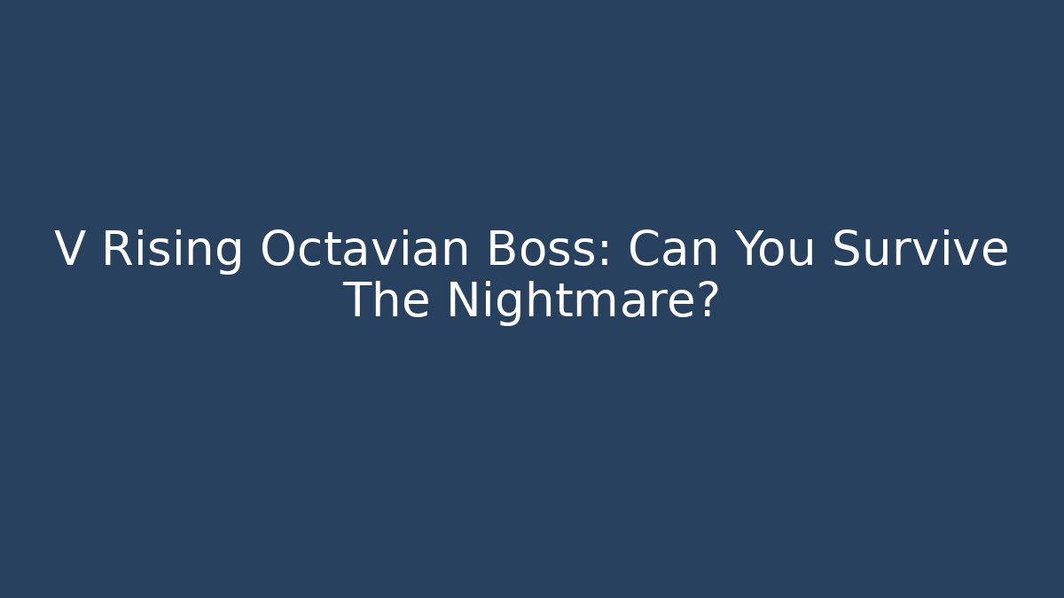 V Rising Octavian Boss: Can You Survive The Nightmare?