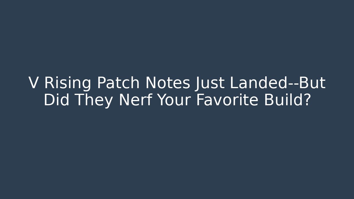 V Rising Patch Notes Just Landed—But Did They Nerf Your Favorite Build?