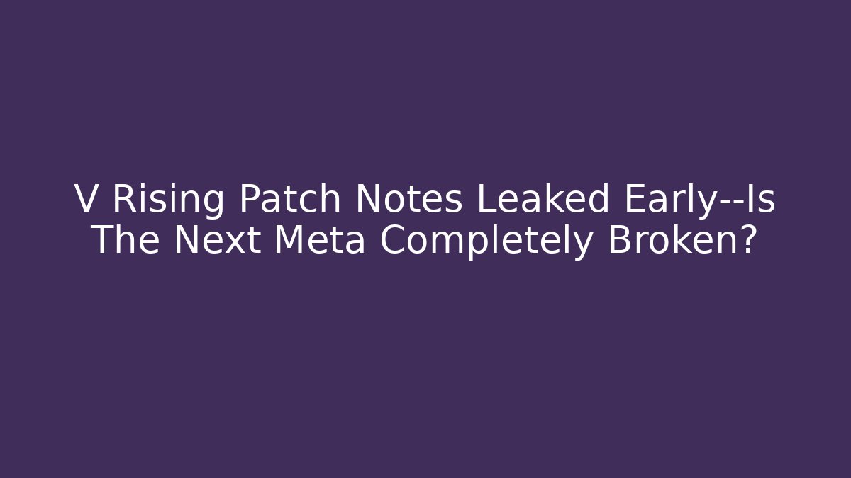 V Rising Patch Notes Leaked Early—Is The Next Meta Completely Broken?