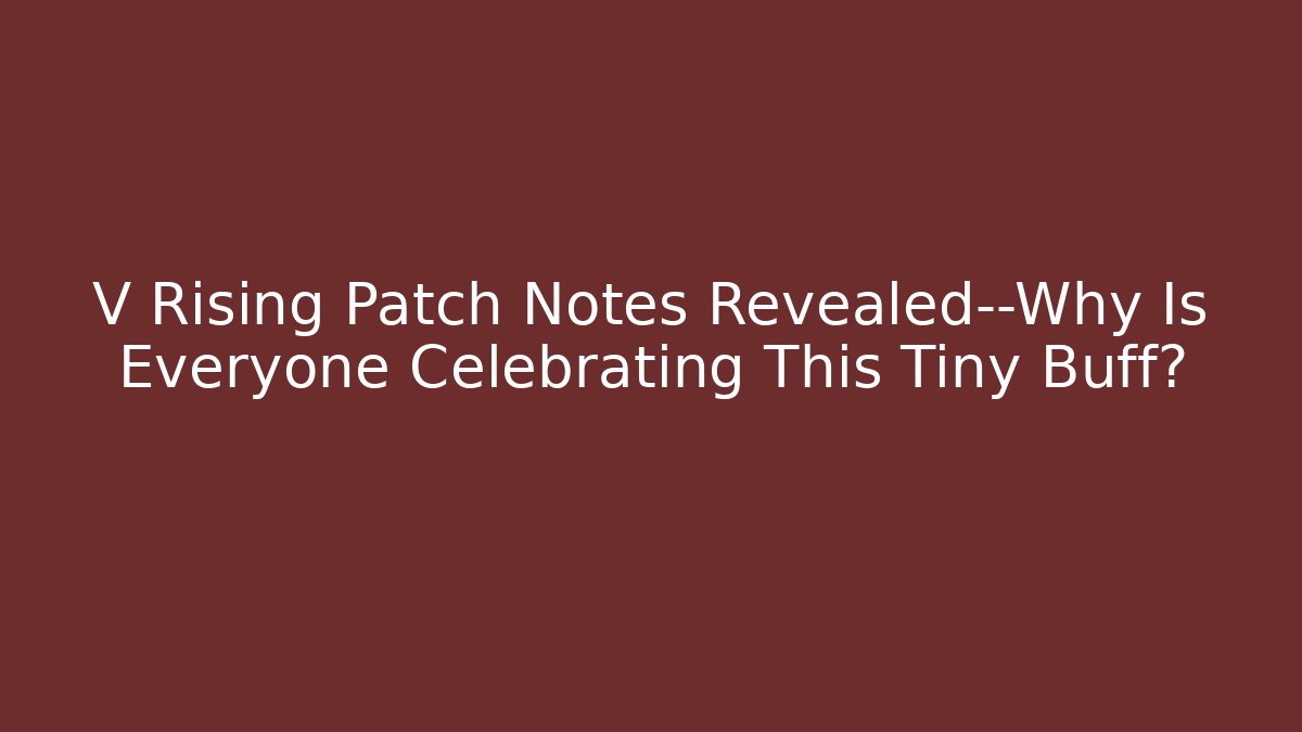 V Rising Patch Notes Revealed—Why Is Everyone Celebrating This Tiny Buff?