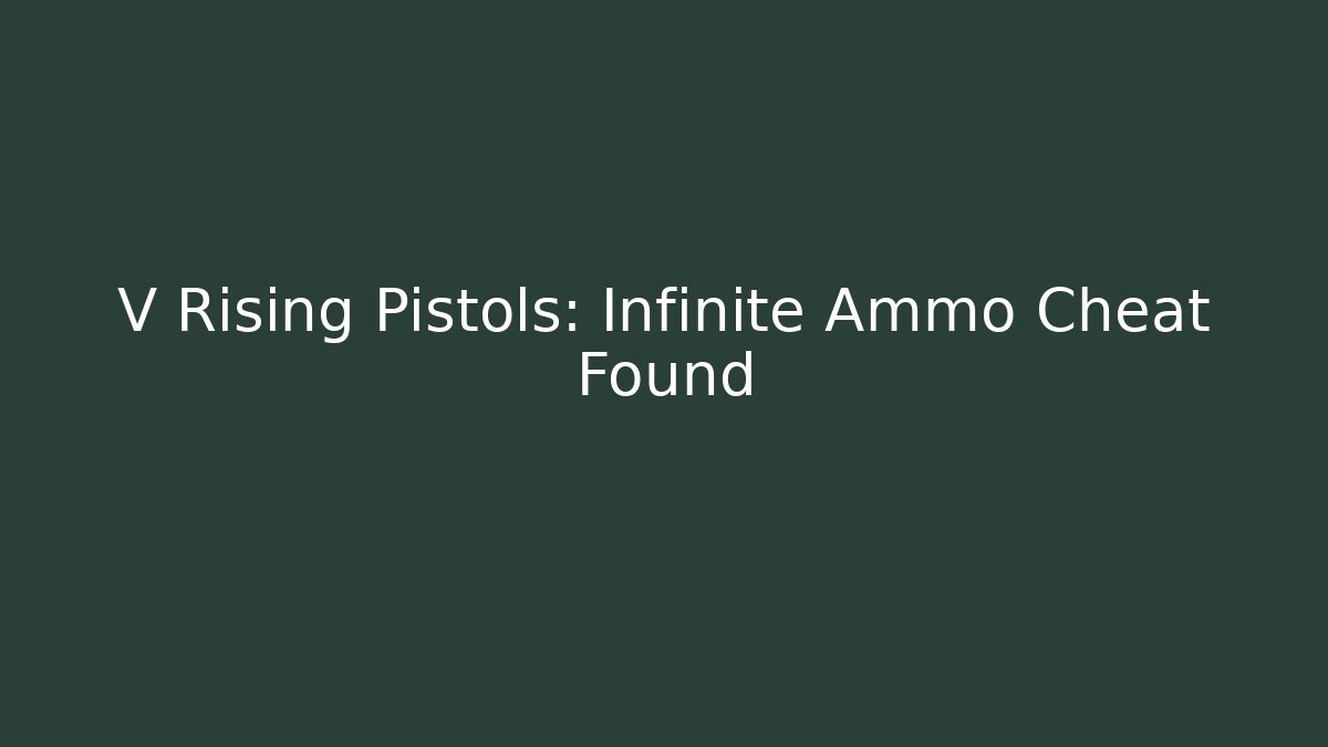 V Rising Pistols: Infinite Ammo Cheat Found