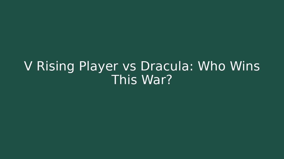 V Rising Player vs Dracula: Who Wins This War?