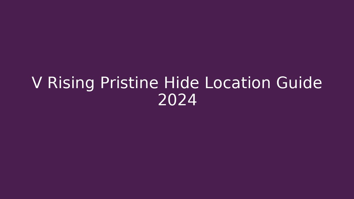 V Rising Pristine Hide Location Guide 2024