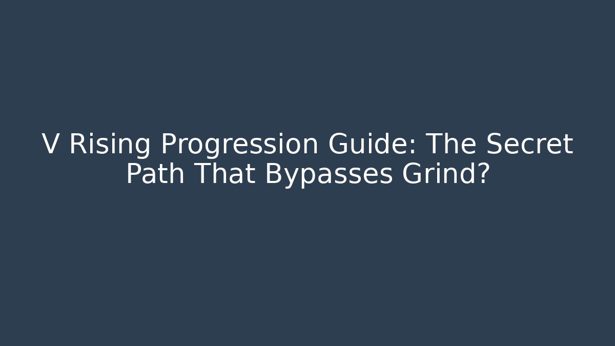 V Rising Progression Guide: The Secret Path That Bypasses Grind?