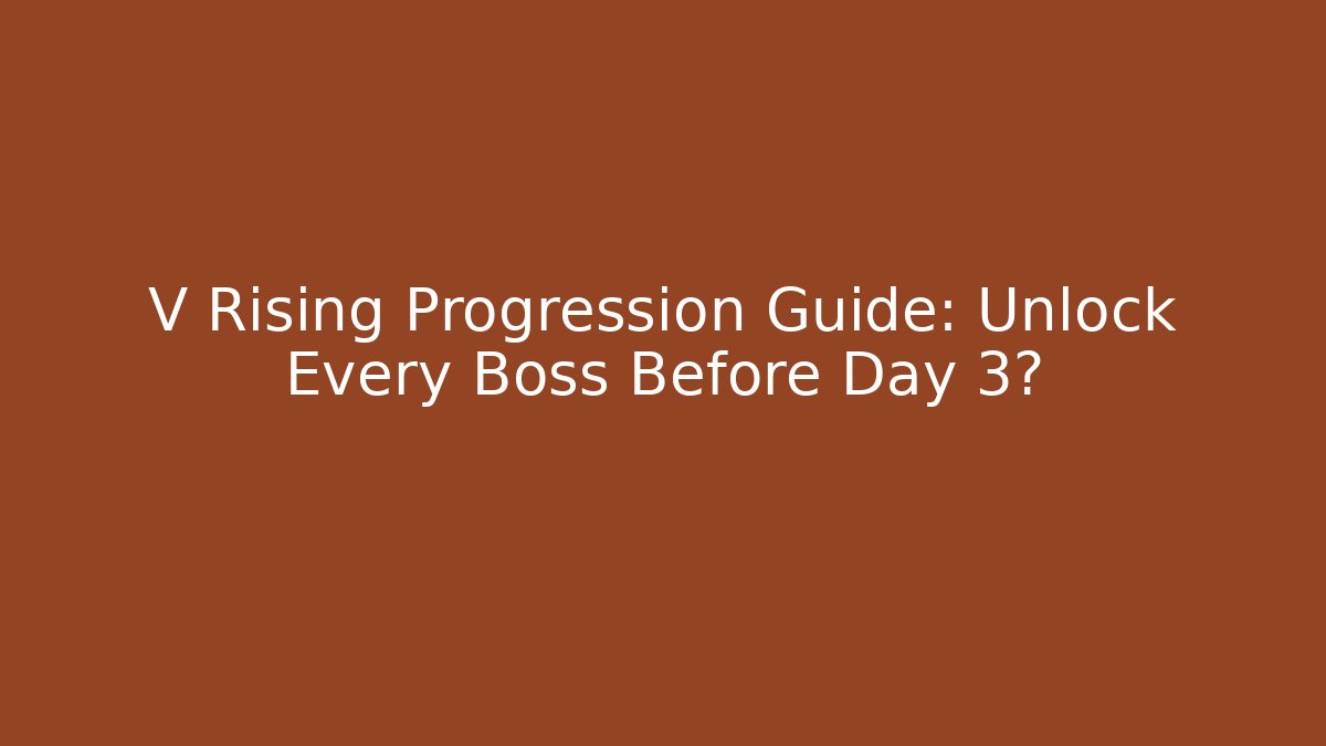 V Rising Progression Guide: Unlock Every Boss Before Day 3?