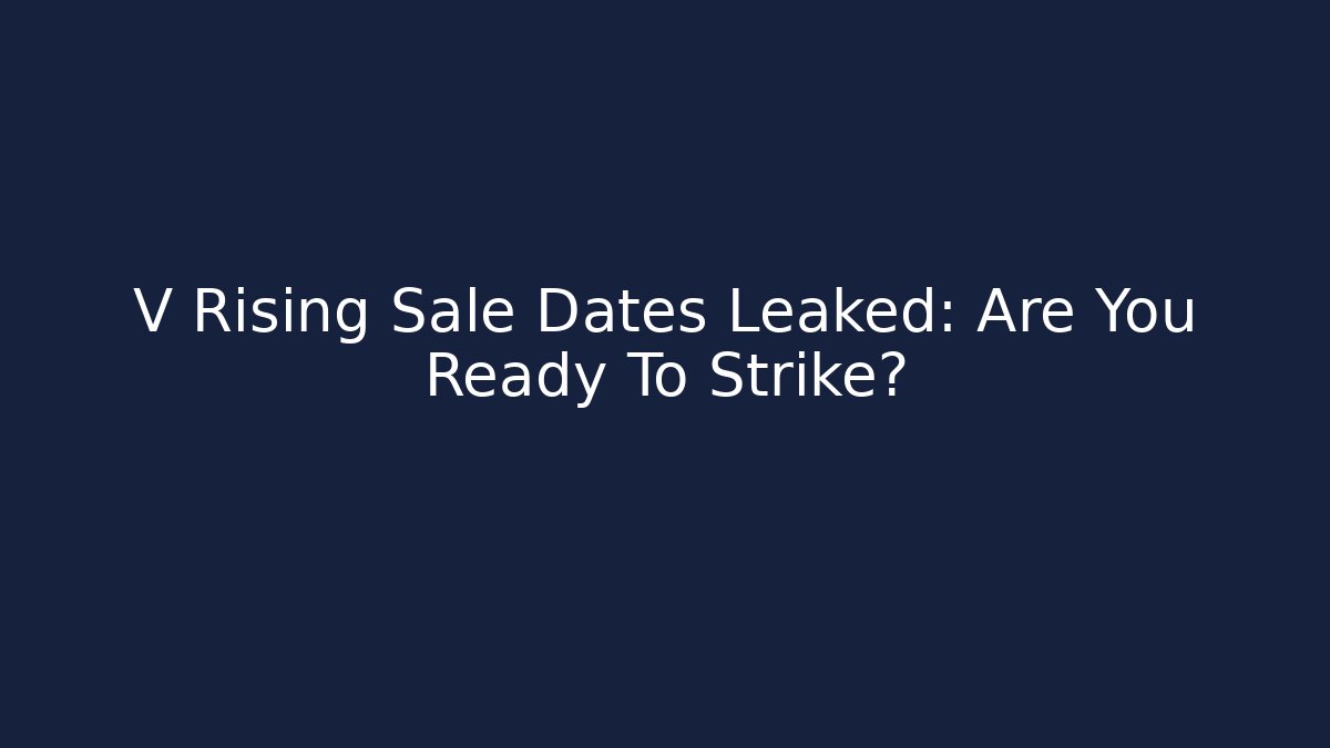 V Rising Sale Dates Leaked: Are You Ready To Strike?