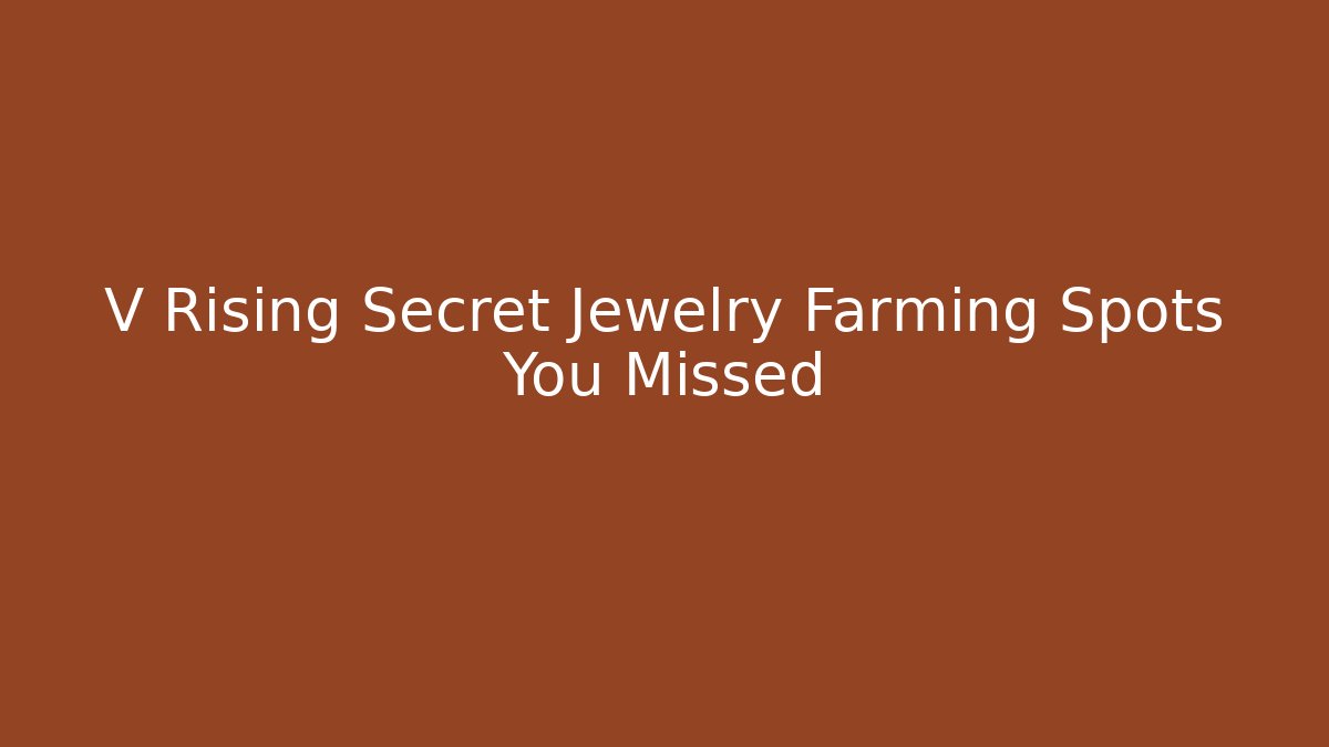 V Rising Secret Jewelry Farming Spots You Missed