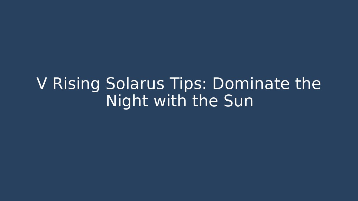 V Rising Solarus Tips: Dominate the Night with the Sun