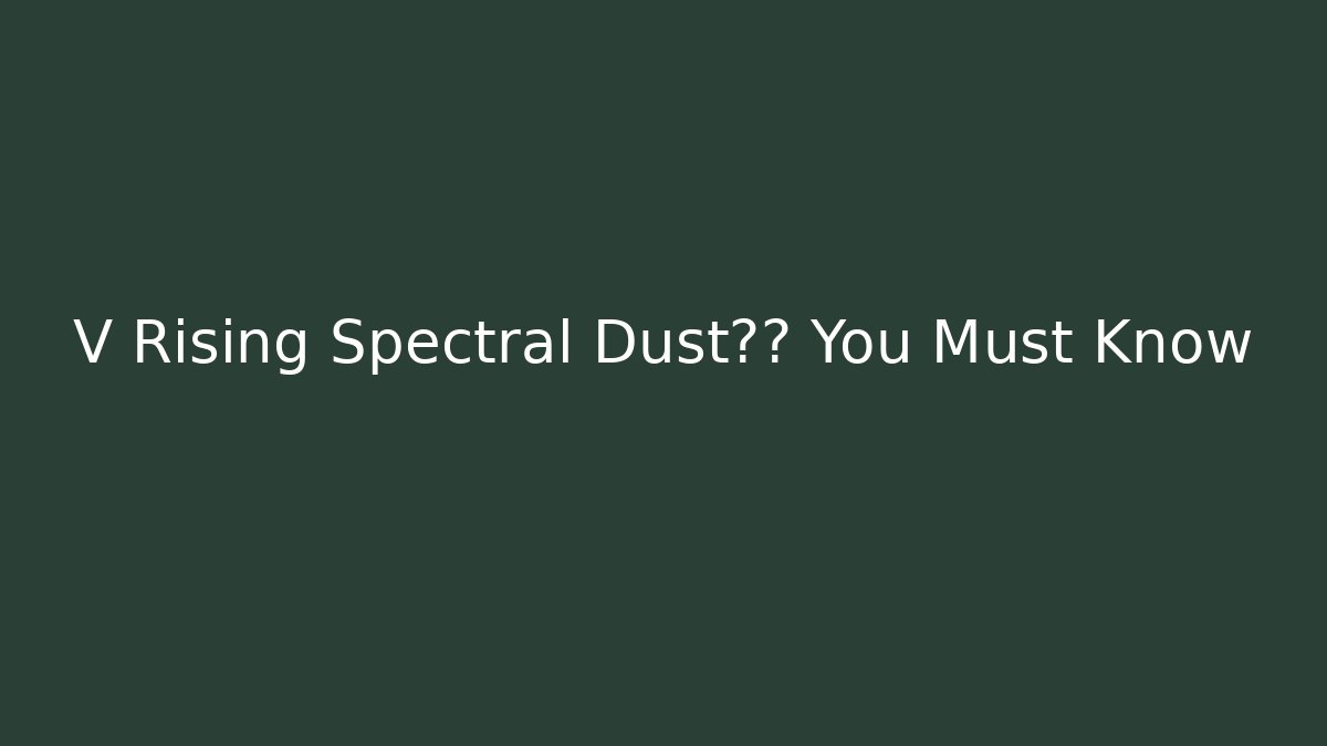 V Rising Spectral Dust用途 You Must Know
