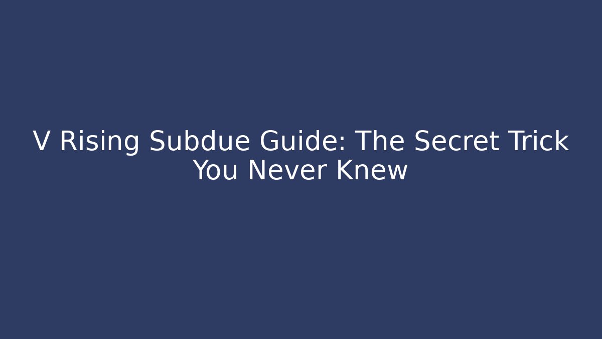 V Rising Subdue Guide: The Secret Trick You Never Knew - Critter Realm