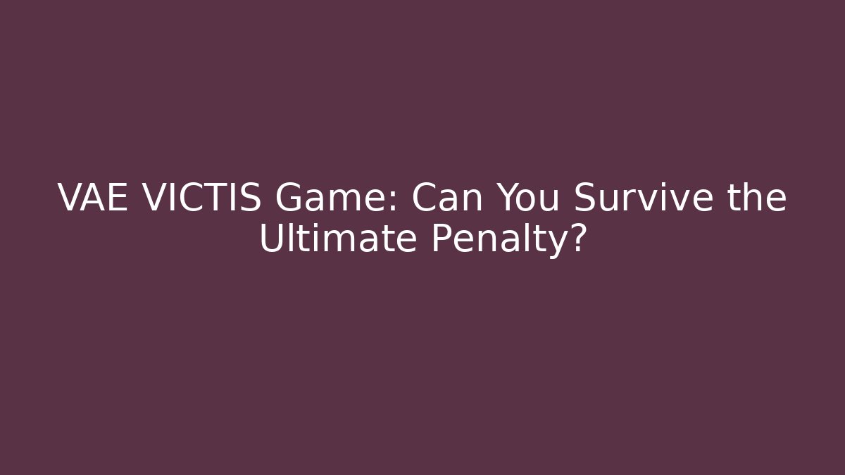 VAE VICTIS Game: Can You Survive the Ultimate Penalty? - Critter Realm