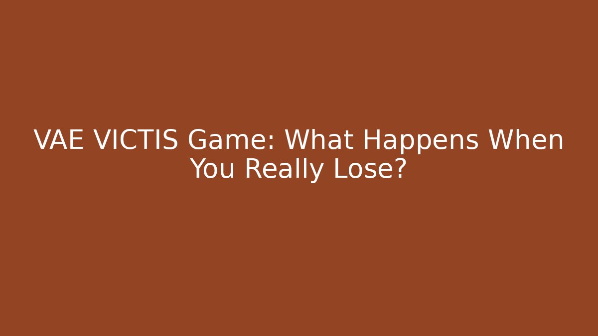 VAE VICTIS Game: What Happens When You Really Lose?