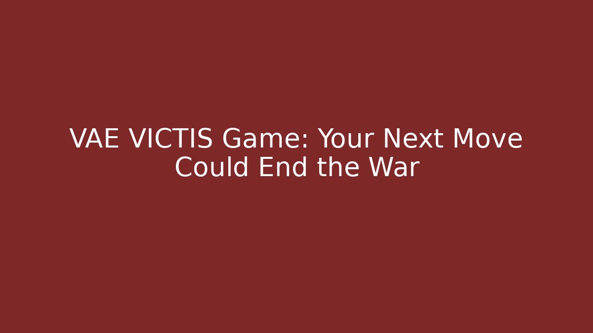 VAE VICTIS Game: Your Next Move Could End the War