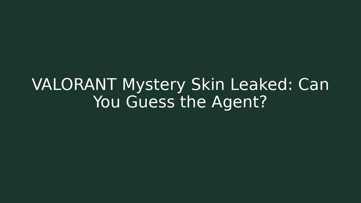 VALORANT Mystery Skin Leaked: Can You Guess the Agent?