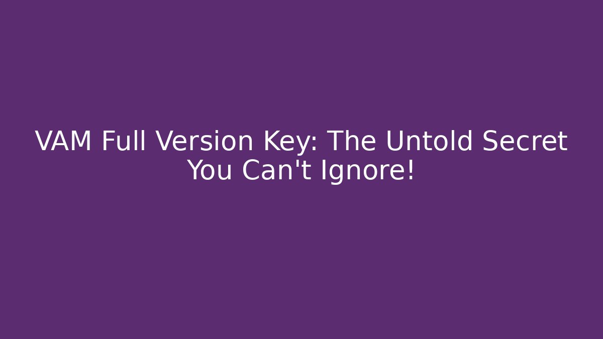 VAM Full Version Key: The Untold Secret You Can't Ignore! - Critter Realm