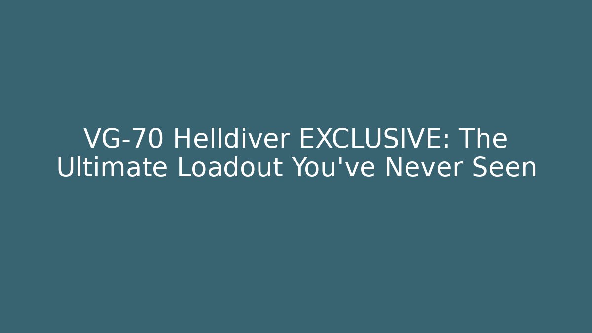 VG-70 Helldiver EXCLUSIVE: The Ultimate Loadout You’ve Never Seen