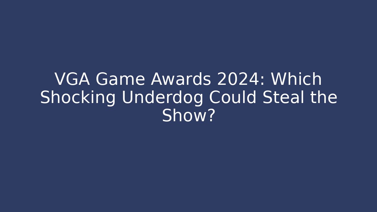 VGA Game Awards 2024: Which Shocking Underdog Could Steal the Show?