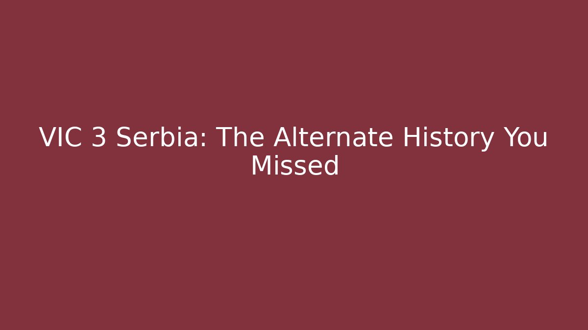 VIC 3 Serbia: The Alternate History You Missed - Critter Realm