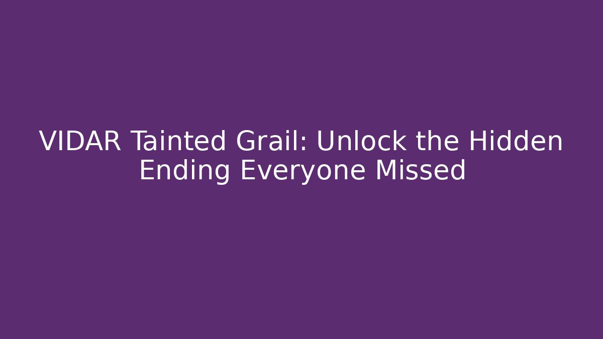 VIDAR Tainted Grail: Unlock the Hidden Ending Everyone Missed