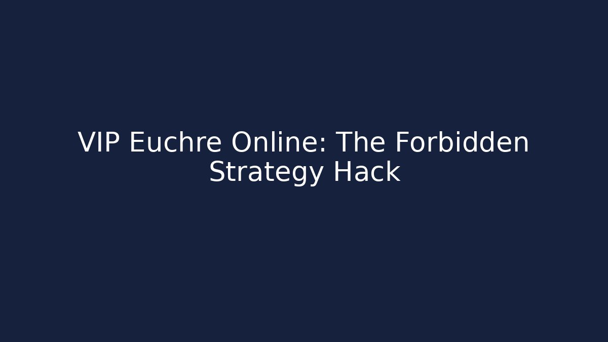 VIP Euchre Online: The Forbidden Strategy Hack