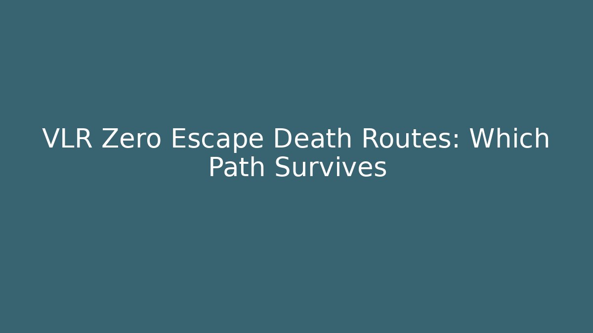 VLR Zero Escape Death Routes: Which Path Survives