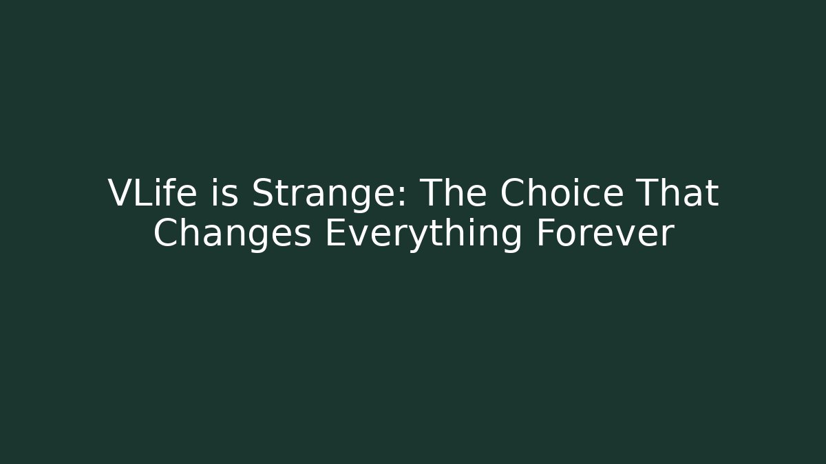VLife is Strange: The Choice That Changes Everything Forever - Critter Realm