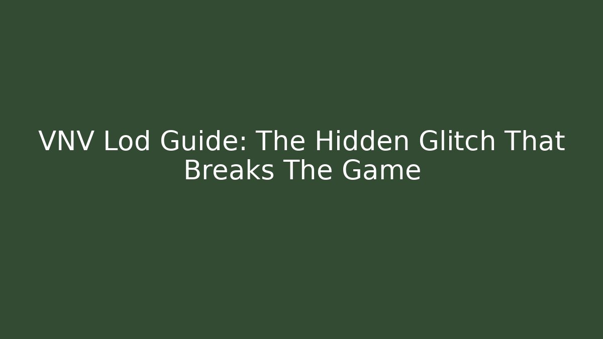 VNV Lod Guide: The Hidden Glitch That Breaks The Game - Critter Realm