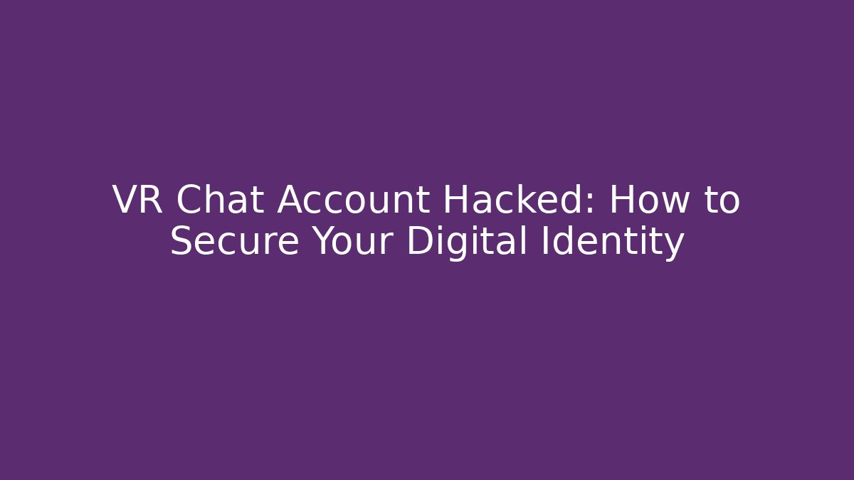 VR Chat Account Hacked: How to Secure Your Digital Identity