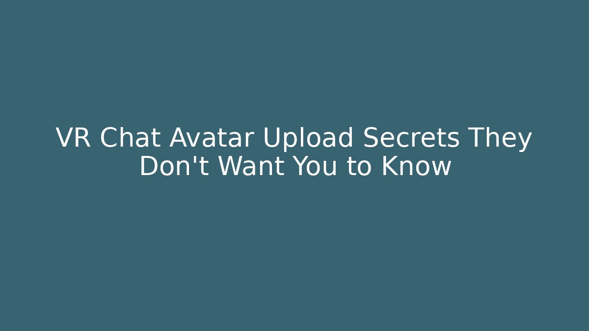 VR Chat Avatar Upload Secrets They Don't Want You to Know