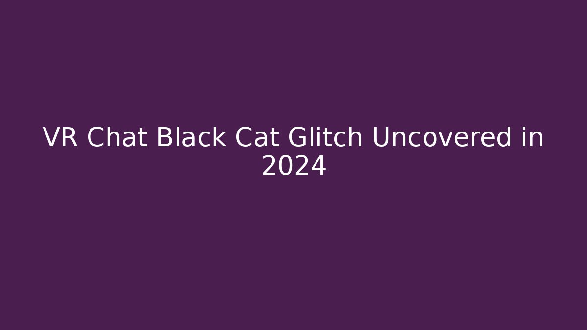 VR Chat Black Cat Glitch Uncovered in 2024 - Critter Realm