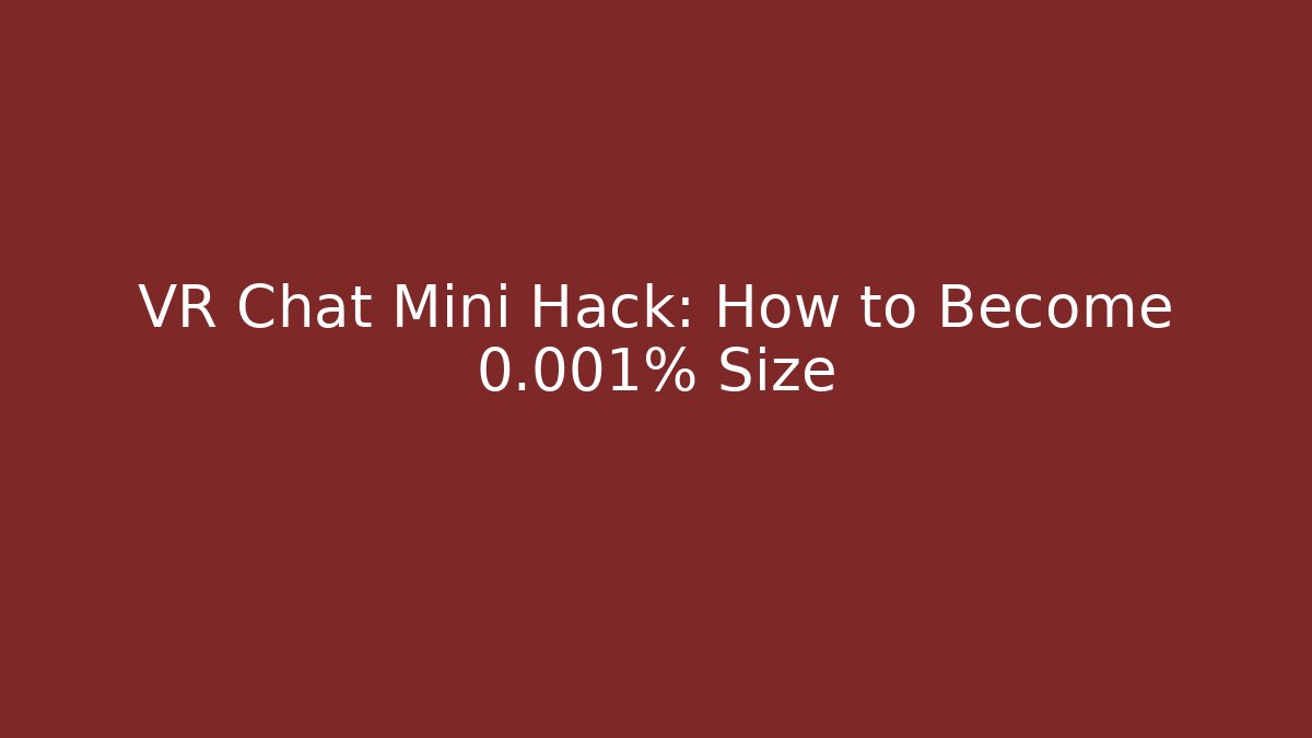 VR Chat Mini Hack: How to Become 0.001% Size