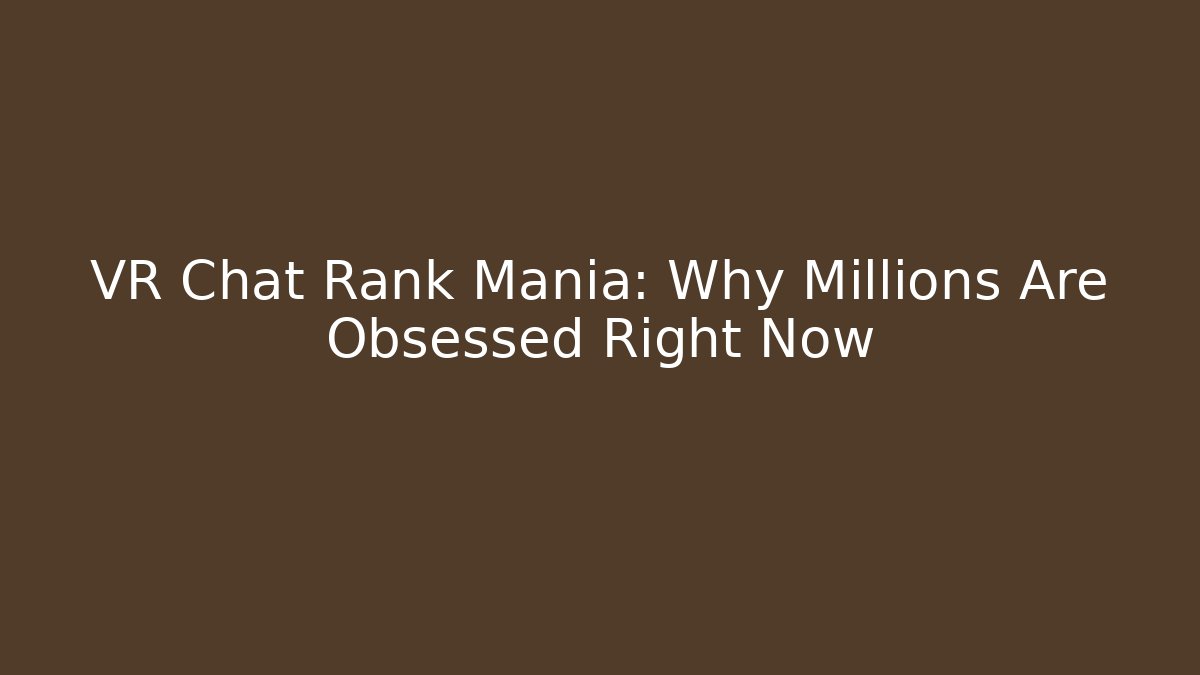 VR Chat Rank Mania: Why Millions Are Obsessed Right Now