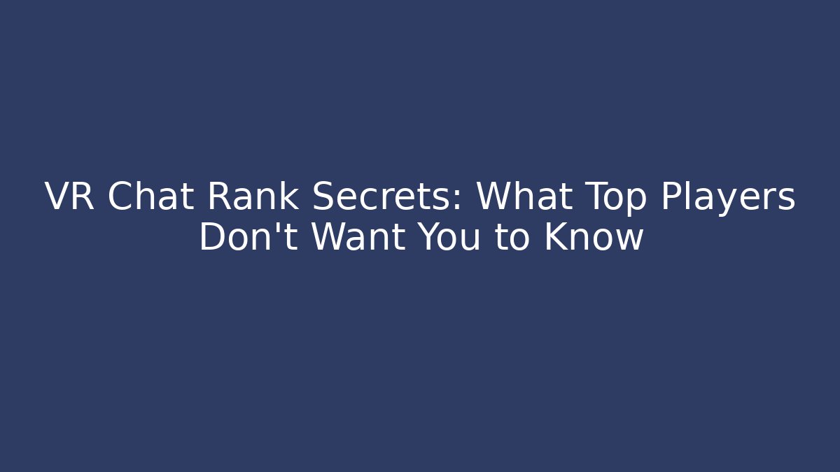 VR Chat Rank Secrets: What Top Players Don't Want You to Know