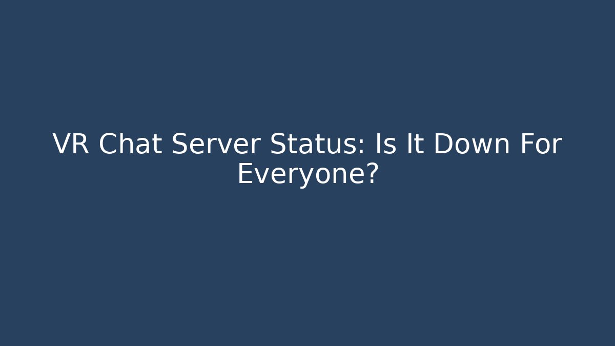 VR Chat Server Status: Is It Down For Everyone? - Critter Realm