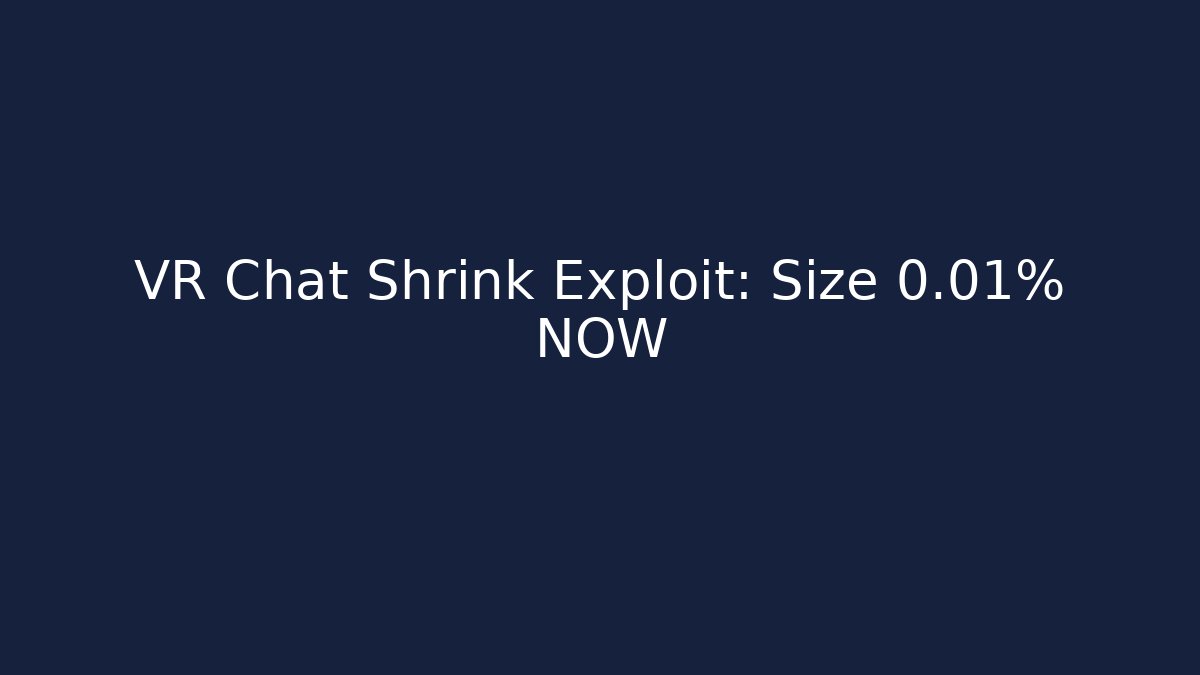 VR Chat Shrink Exploit: Size 0.01% NOW