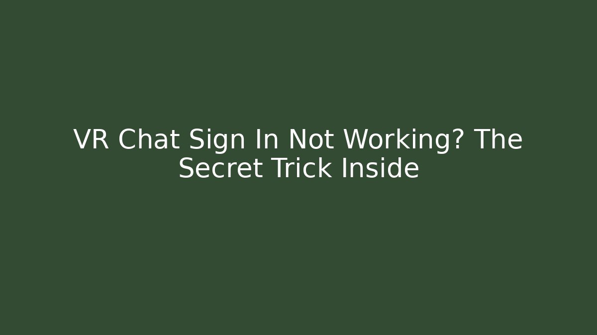 VR Chat Sign In Not Working? The Secret Trick Inside