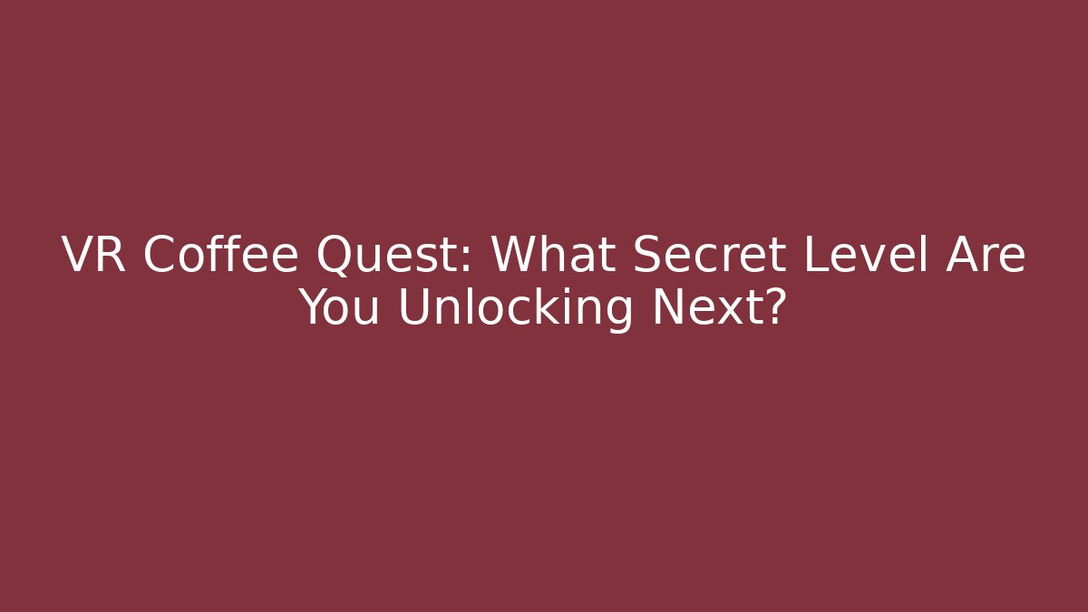 VR Coffee Quest: What Secret Level Are You Unlocking Next?
