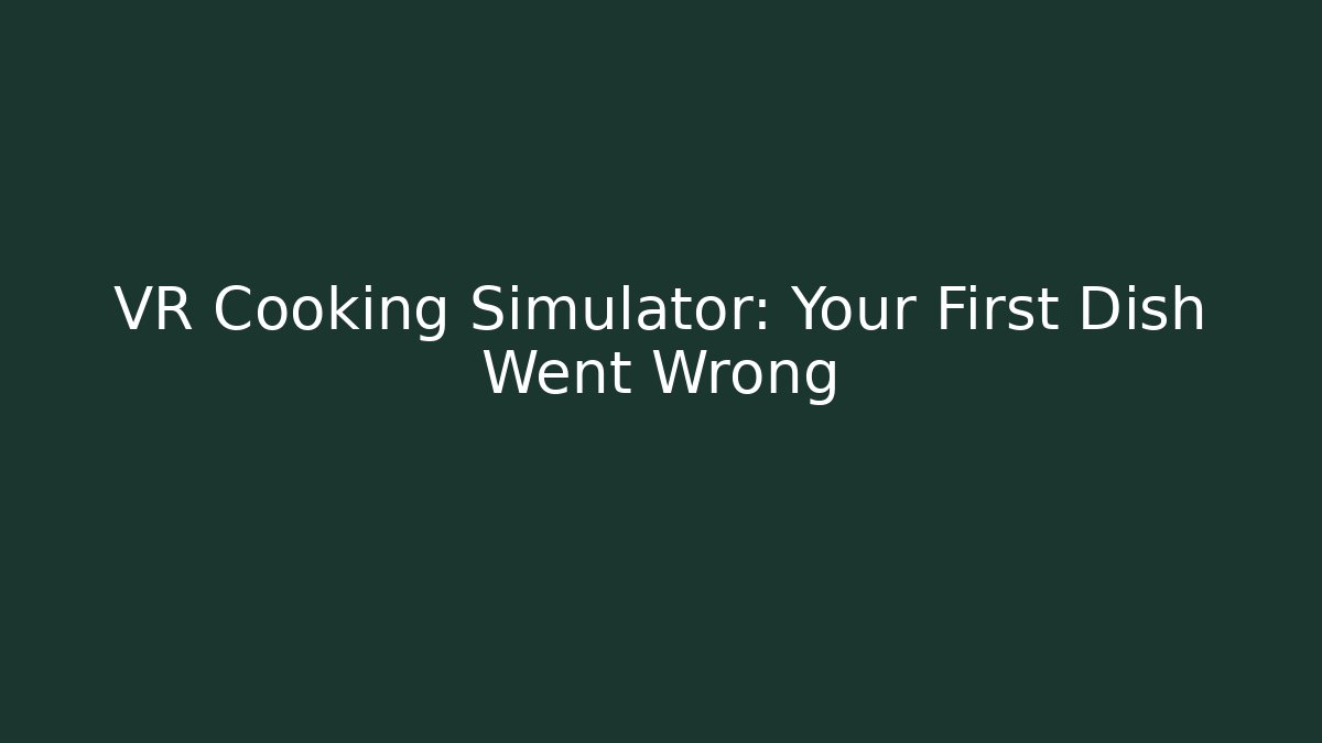 VR Cooking Simulator: Your First Dish Went Wrong - Critter Realm
